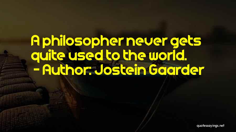 Jostein Gaarder Quotes: A Philosopher Never Gets Quite Used To The World.