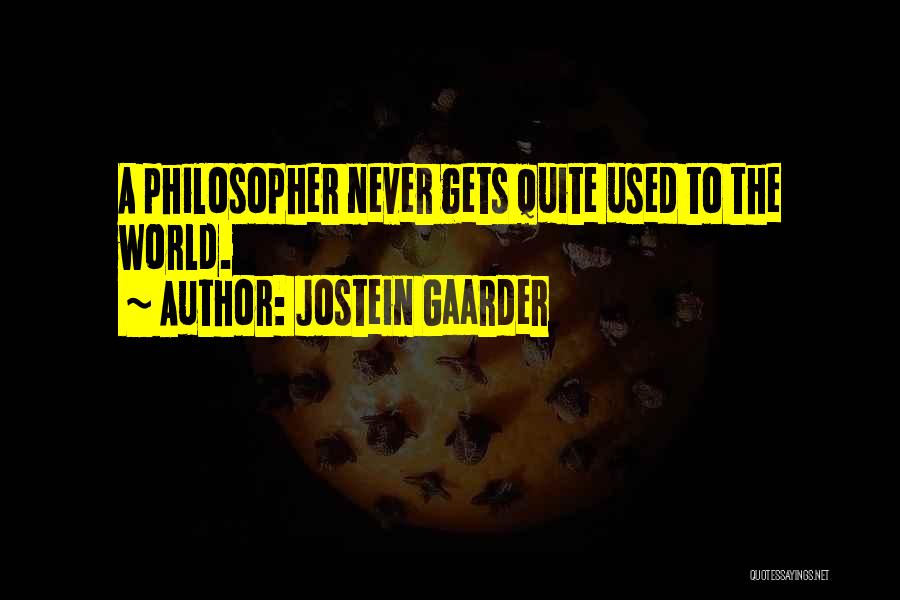 Jostein Gaarder Quotes: A Philosopher Never Gets Quite Used To The World.