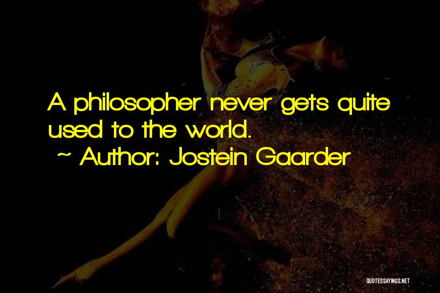 Jostein Gaarder Quotes: A Philosopher Never Gets Quite Used To The World.