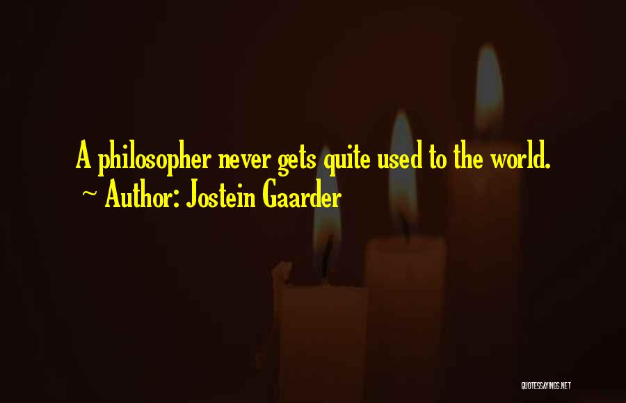 Jostein Gaarder Quotes: A Philosopher Never Gets Quite Used To The World.