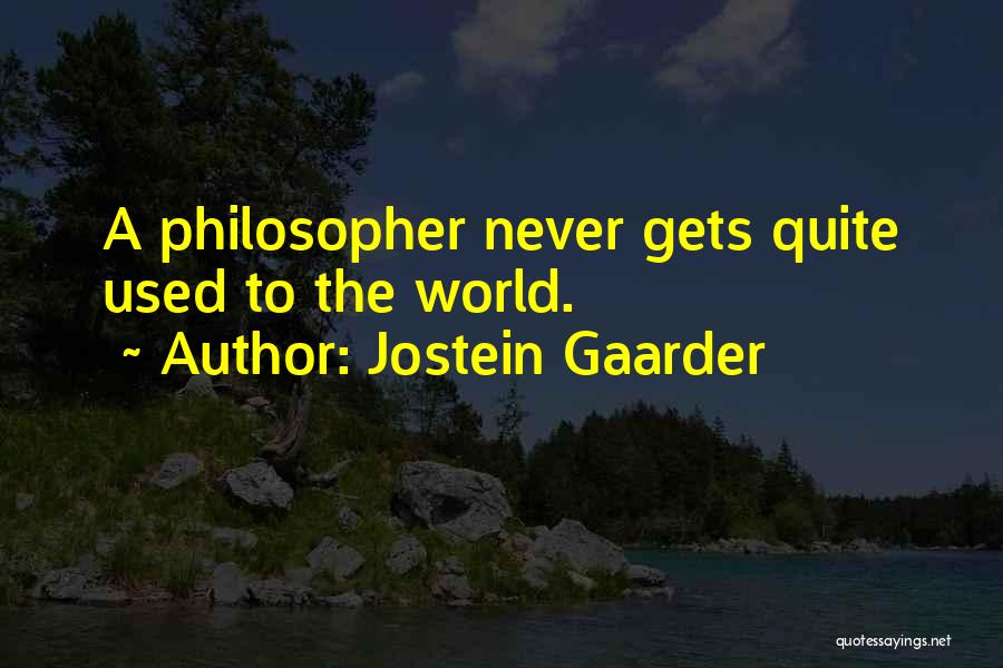 Jostein Gaarder Quotes: A Philosopher Never Gets Quite Used To The World.