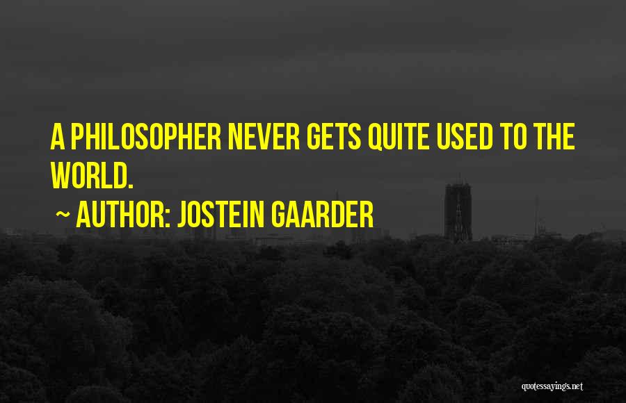 Jostein Gaarder Quotes: A Philosopher Never Gets Quite Used To The World.