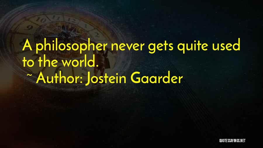 Jostein Gaarder Quotes: A Philosopher Never Gets Quite Used To The World.