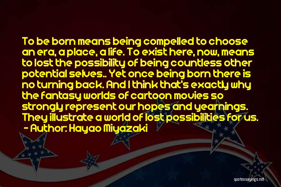 Hayao Miyazaki Quotes: To Be Born Means Being Compelled To Choose An Era, A Place, A Life. To Exist Here, Now, Means To