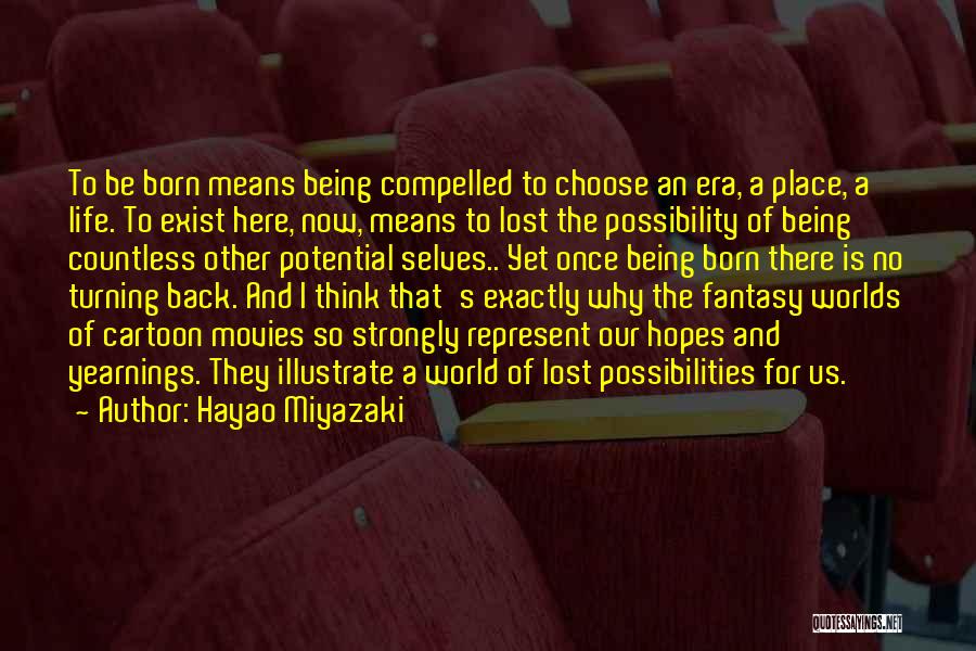 Hayao Miyazaki Quotes: To Be Born Means Being Compelled To Choose An Era, A Place, A Life. To Exist Here, Now, Means To