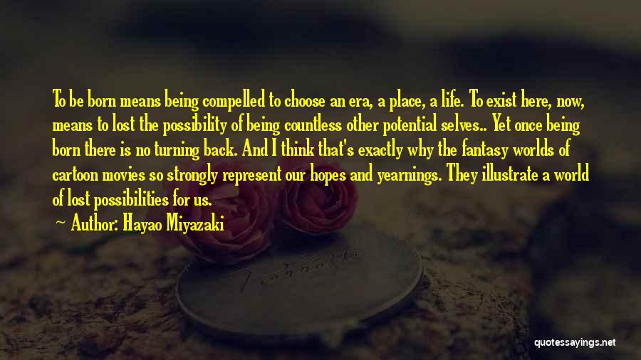 Hayao Miyazaki Quotes: To Be Born Means Being Compelled To Choose An Era, A Place, A Life. To Exist Here, Now, Means To