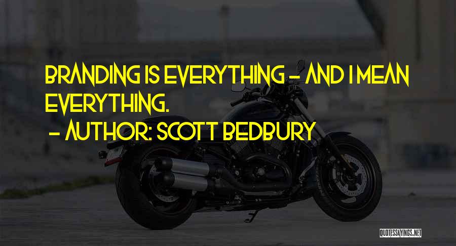 Scott Bedbury Quotes: Branding Is Everything - And I Mean Everything.