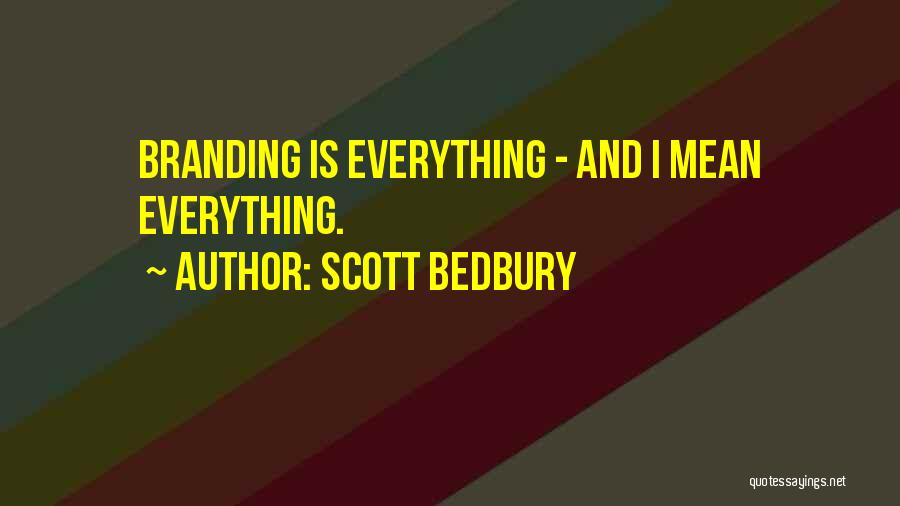 Scott Bedbury Quotes: Branding Is Everything - And I Mean Everything.