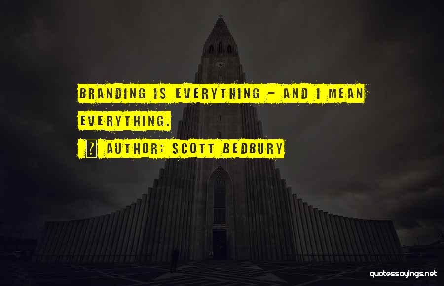 Scott Bedbury Quotes: Branding Is Everything - And I Mean Everything.