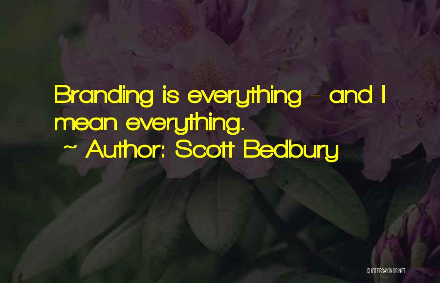 Scott Bedbury Quotes: Branding Is Everything - And I Mean Everything.