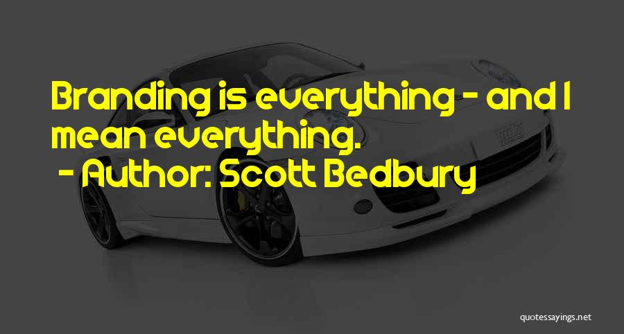 Scott Bedbury Quotes: Branding Is Everything - And I Mean Everything.