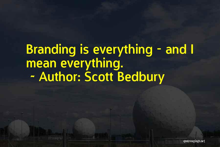 Scott Bedbury Quotes: Branding Is Everything - And I Mean Everything.