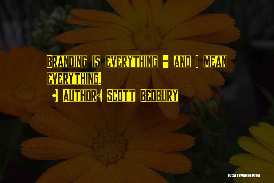 Scott Bedbury Quotes: Branding Is Everything - And I Mean Everything.