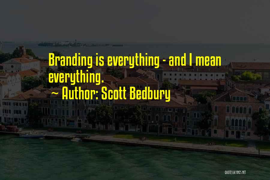 Scott Bedbury Quotes: Branding Is Everything - And I Mean Everything.