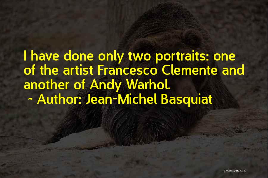 Jean-Michel Basquiat Quotes: I Have Done Only Two Portraits: One Of The Artist Francesco Clemente And Another Of Andy Warhol.