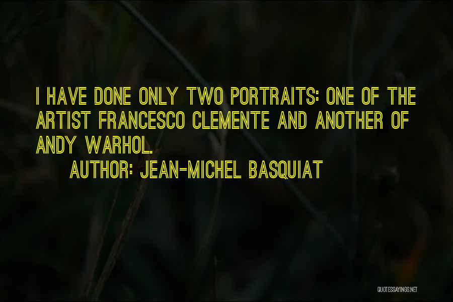 Jean-Michel Basquiat Quotes: I Have Done Only Two Portraits: One Of The Artist Francesco Clemente And Another Of Andy Warhol.