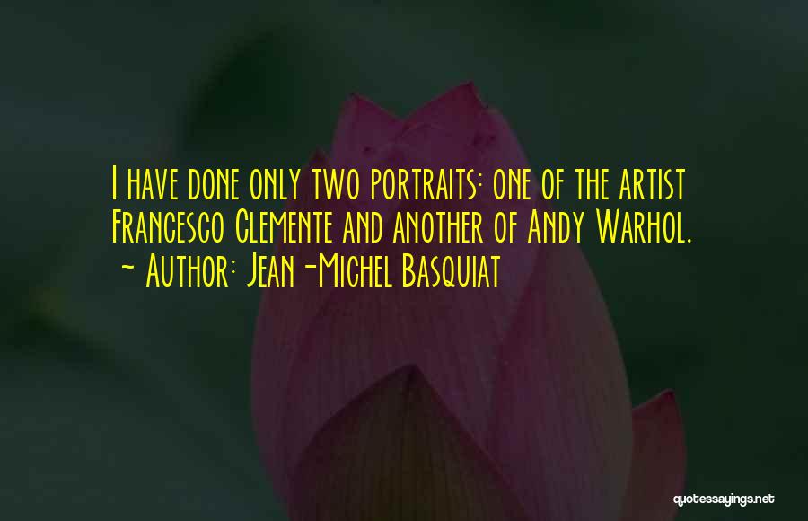 Jean-Michel Basquiat Quotes: I Have Done Only Two Portraits: One Of The Artist Francesco Clemente And Another Of Andy Warhol.