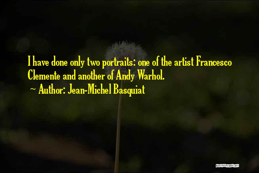 Jean-Michel Basquiat Quotes: I Have Done Only Two Portraits: One Of The Artist Francesco Clemente And Another Of Andy Warhol.