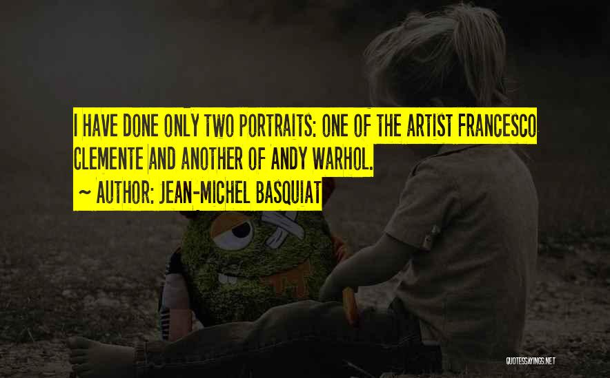 Jean-Michel Basquiat Quotes: I Have Done Only Two Portraits: One Of The Artist Francesco Clemente And Another Of Andy Warhol.