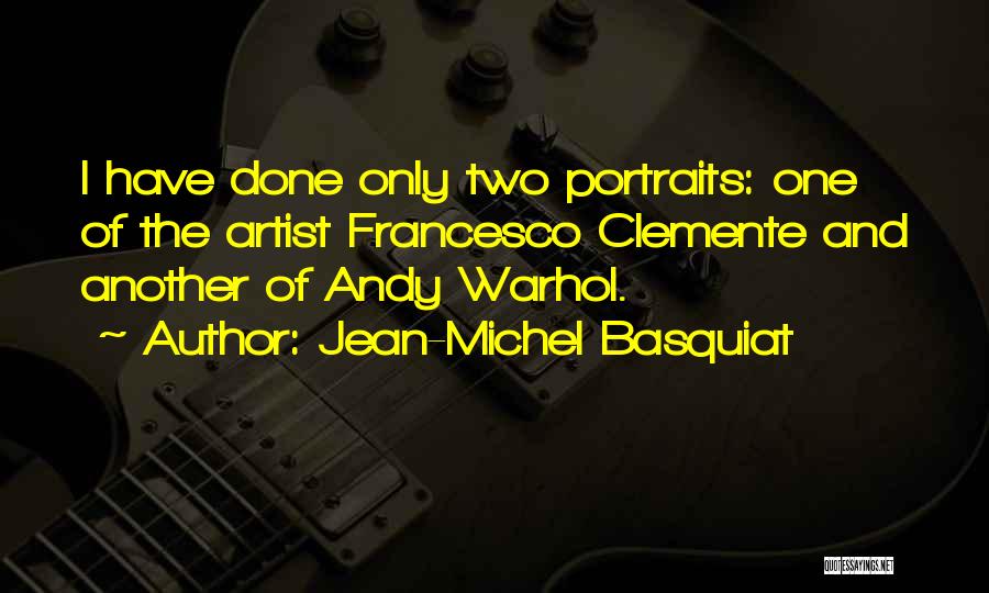 Jean-Michel Basquiat Quotes: I Have Done Only Two Portraits: One Of The Artist Francesco Clemente And Another Of Andy Warhol.