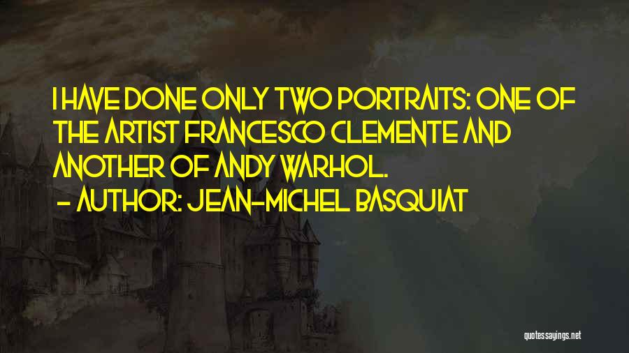 Jean-Michel Basquiat Quotes: I Have Done Only Two Portraits: One Of The Artist Francesco Clemente And Another Of Andy Warhol.