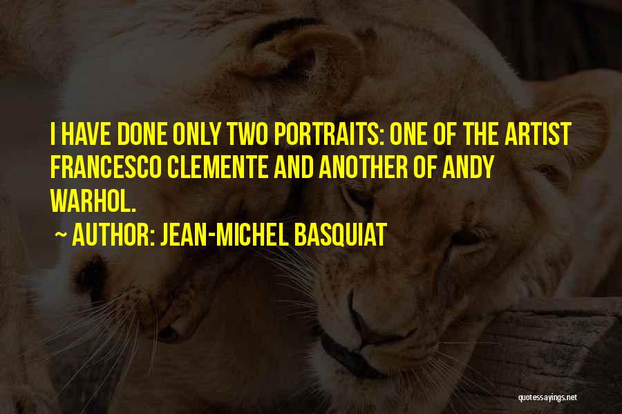 Jean-Michel Basquiat Quotes: I Have Done Only Two Portraits: One Of The Artist Francesco Clemente And Another Of Andy Warhol.
