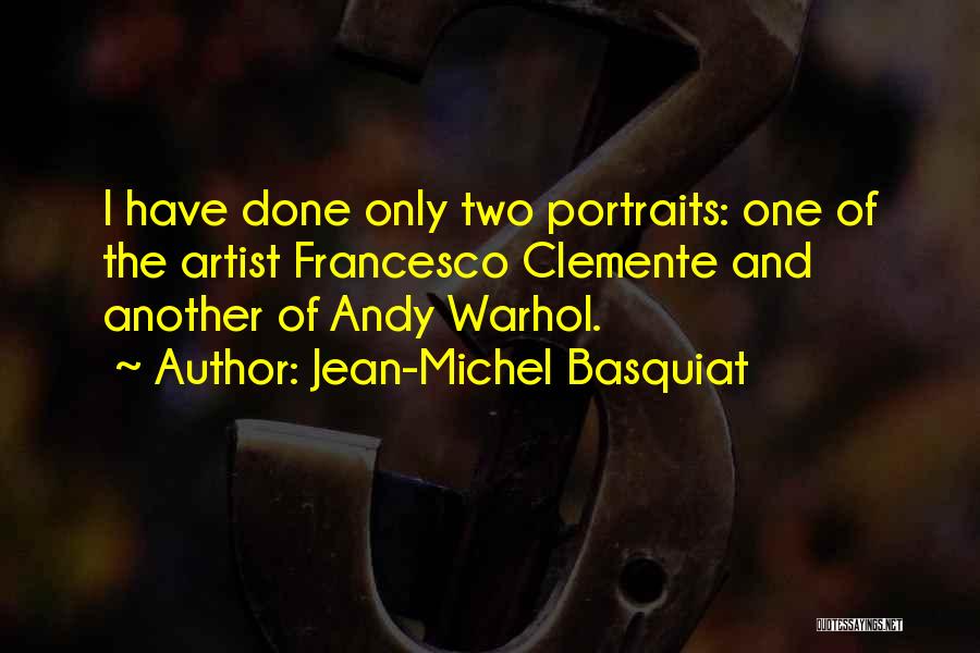 Jean-Michel Basquiat Quotes: I Have Done Only Two Portraits: One Of The Artist Francesco Clemente And Another Of Andy Warhol.