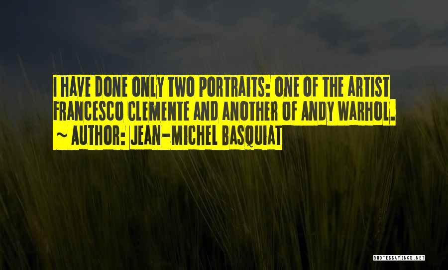 Jean-Michel Basquiat Quotes: I Have Done Only Two Portraits: One Of The Artist Francesco Clemente And Another Of Andy Warhol.