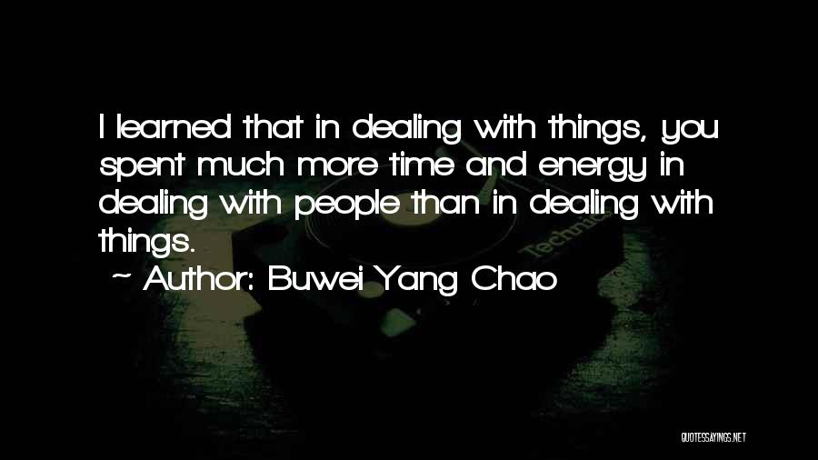 Buwei Yang Chao Quotes: I Learned That In Dealing With Things, You Spent Much More Time And Energy In Dealing With People Than In