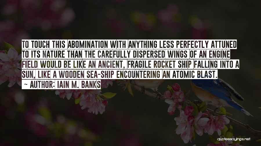 Iain M. Banks Quotes: To Touch This Abomination With Anything Less Perfectly Attuned To Its Nature Than The Carefully Dispersed Wings Of An Engine