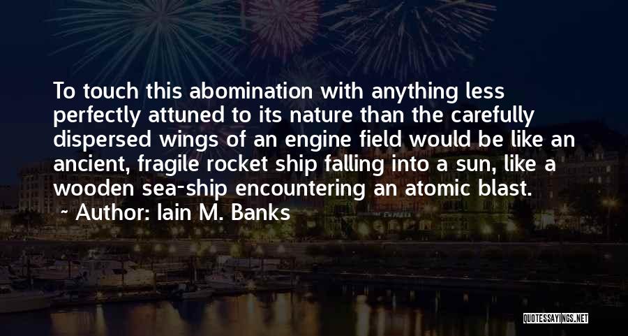 Iain M. Banks Quotes: To Touch This Abomination With Anything Less Perfectly Attuned To Its Nature Than The Carefully Dispersed Wings Of An Engine