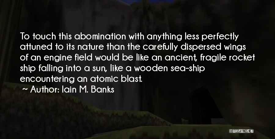 Iain M. Banks Quotes: To Touch This Abomination With Anything Less Perfectly Attuned To Its Nature Than The Carefully Dispersed Wings Of An Engine