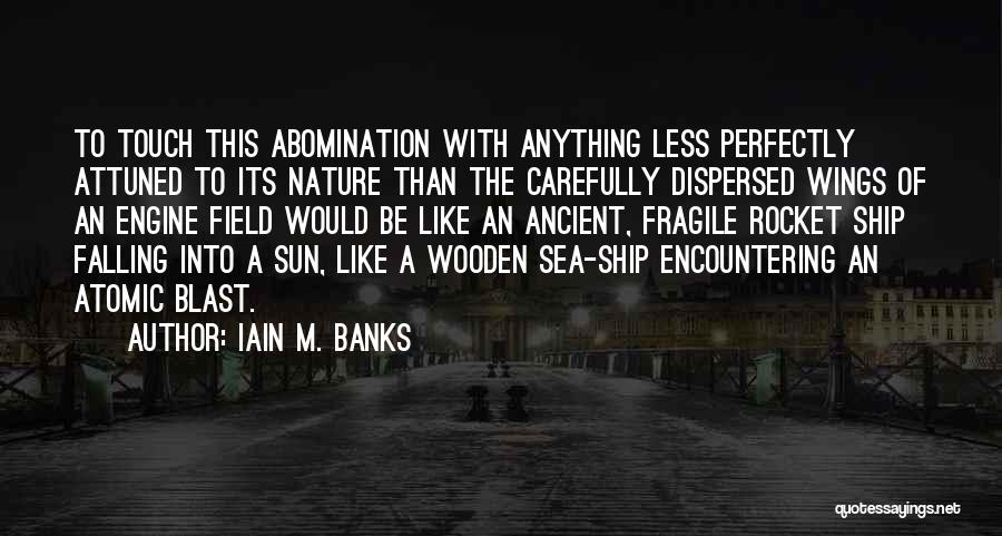 Iain M. Banks Quotes: To Touch This Abomination With Anything Less Perfectly Attuned To Its Nature Than The Carefully Dispersed Wings Of An Engine