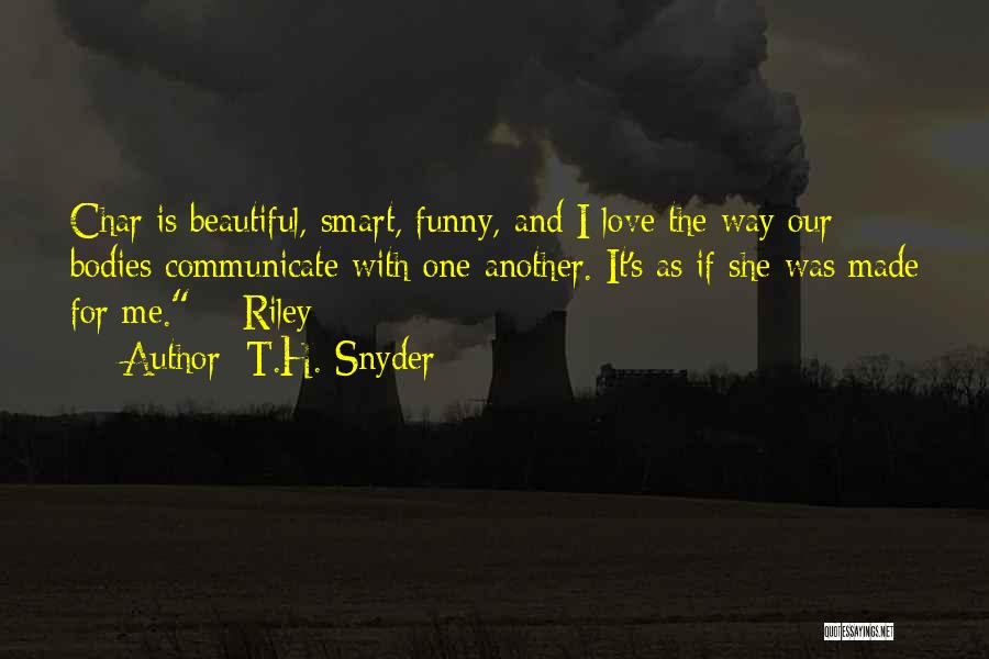 T.H. Snyder Quotes: Char Is Beautiful, Smart, Funny, And I Love The Way Our Bodies Communicate With One Another. It's As If She