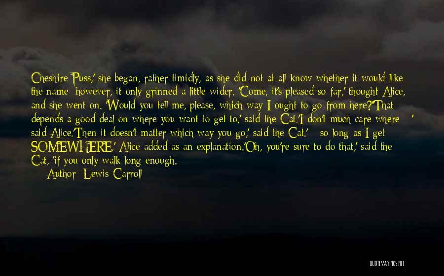 Lewis Carroll Quotes: Cheshire Puss,' She Began, Rather Timidly, As She Did Not At All Know Whether It Would Like The Name: However,