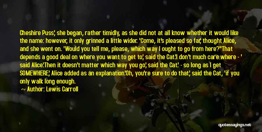 Lewis Carroll Quotes: Cheshire Puss,' She Began, Rather Timidly, As She Did Not At All Know Whether It Would Like The Name: However,