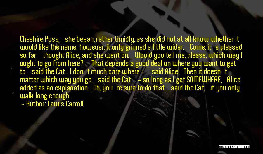 Lewis Carroll Quotes: Cheshire Puss,' She Began, Rather Timidly, As She Did Not At All Know Whether It Would Like The Name: However,