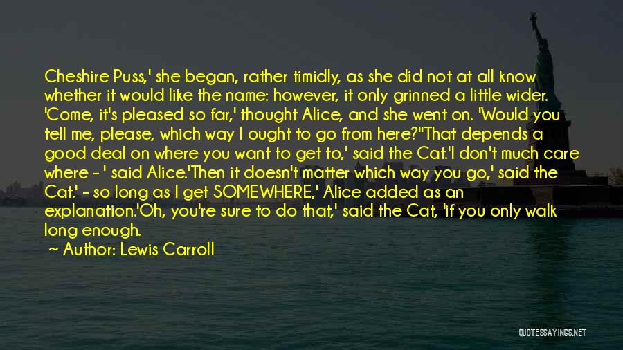 Lewis Carroll Quotes: Cheshire Puss,' She Began, Rather Timidly, As She Did Not At All Know Whether It Would Like The Name: However,