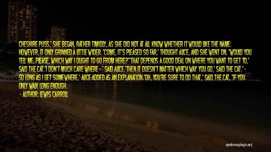 Lewis Carroll Quotes: Cheshire Puss,' She Began, Rather Timidly, As She Did Not At All Know Whether It Would Like The Name: However,