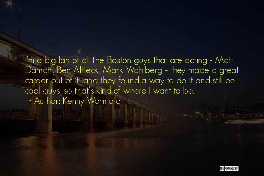 Kenny Wormald Quotes: I'm A Big Fan Of All The Boston Guys That Are Acting - Matt Damon, Ben Affleck, Mark Wahlberg -