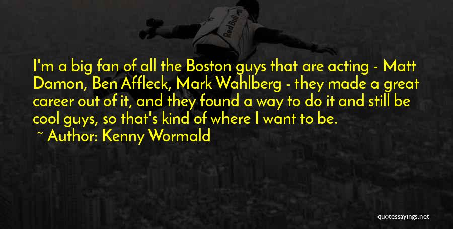 Kenny Wormald Quotes: I'm A Big Fan Of All The Boston Guys That Are Acting - Matt Damon, Ben Affleck, Mark Wahlberg -