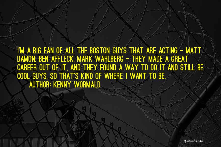 Kenny Wormald Quotes: I'm A Big Fan Of All The Boston Guys That Are Acting - Matt Damon, Ben Affleck, Mark Wahlberg -