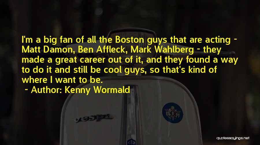 Kenny Wormald Quotes: I'm A Big Fan Of All The Boston Guys That Are Acting - Matt Damon, Ben Affleck, Mark Wahlberg -