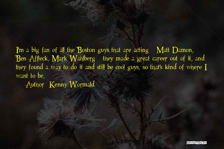 Kenny Wormald Quotes: I'm A Big Fan Of All The Boston Guys That Are Acting - Matt Damon, Ben Affleck, Mark Wahlberg -