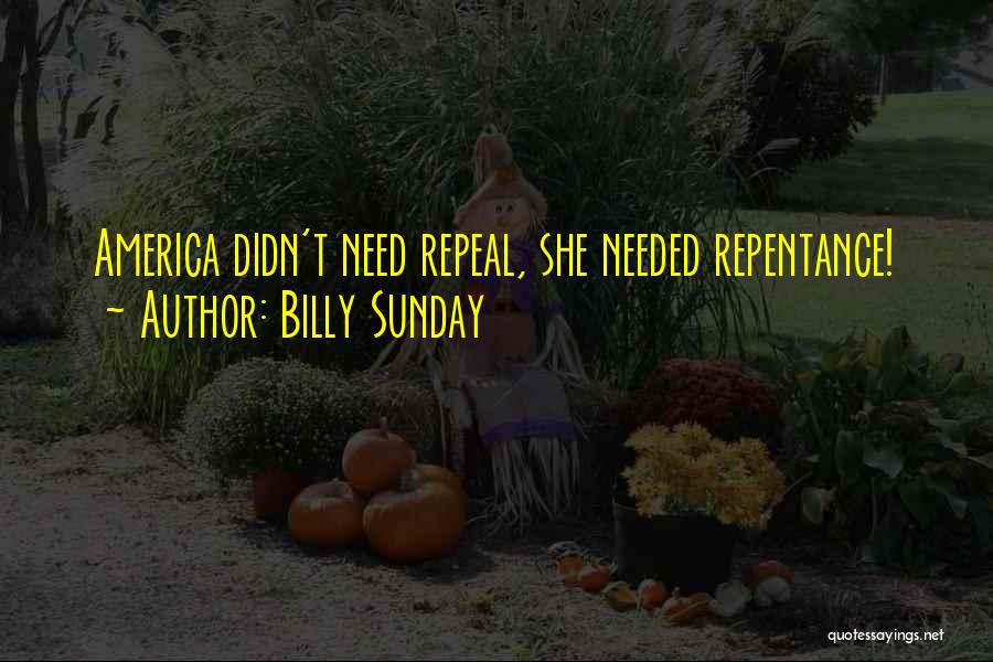 Billy Sunday Quotes: America Didn't Need Repeal, She Needed Repentance!