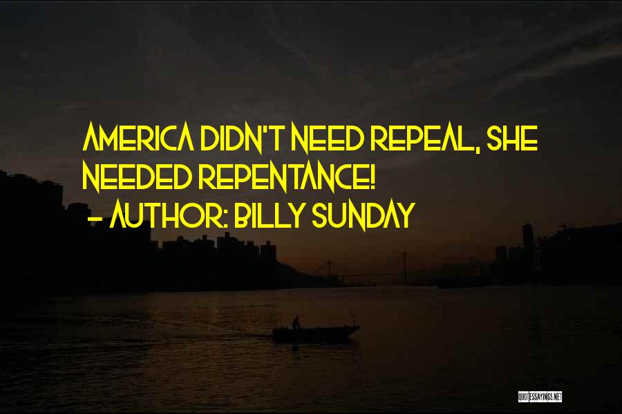 Billy Sunday Quotes: America Didn't Need Repeal, She Needed Repentance!