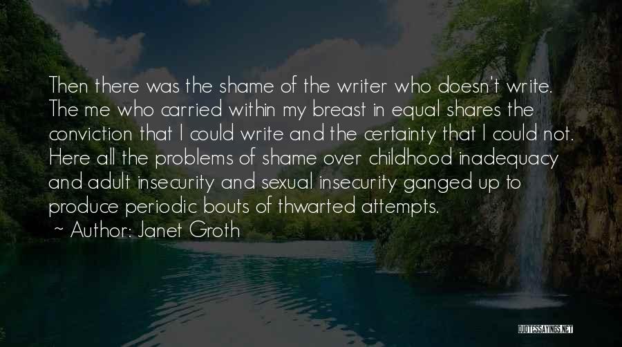 Janet Groth Quotes: Then There Was The Shame Of The Writer Who Doesn't Write. The Me Who Carried Within My Breast In Equal