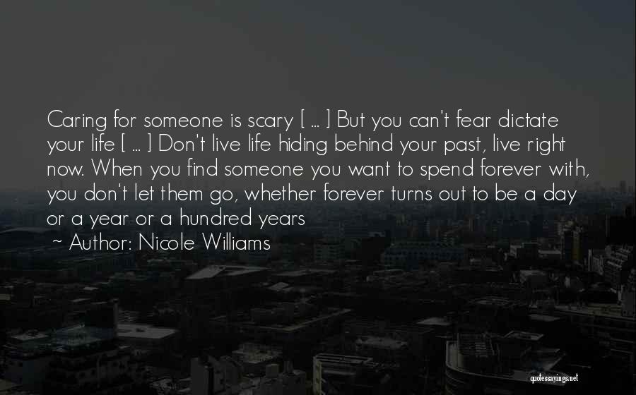 Nicole Williams Quotes: Caring For Someone Is Scary [ ... ] But You Can't Fear Dictate Your Life [ ... ] Don't Live