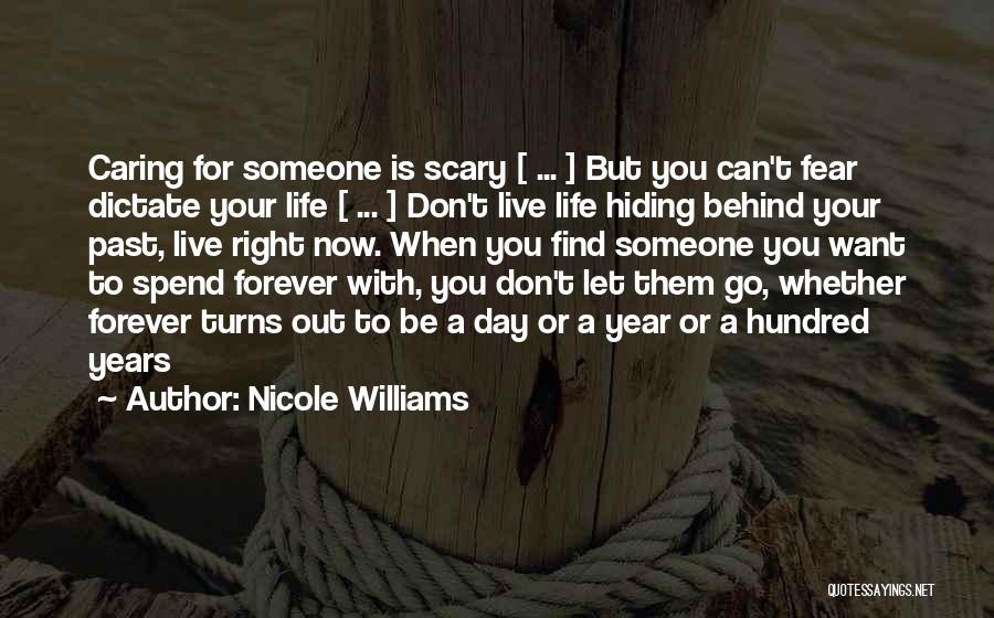 Nicole Williams Quotes: Caring For Someone Is Scary [ ... ] But You Can't Fear Dictate Your Life [ ... ] Don't Live