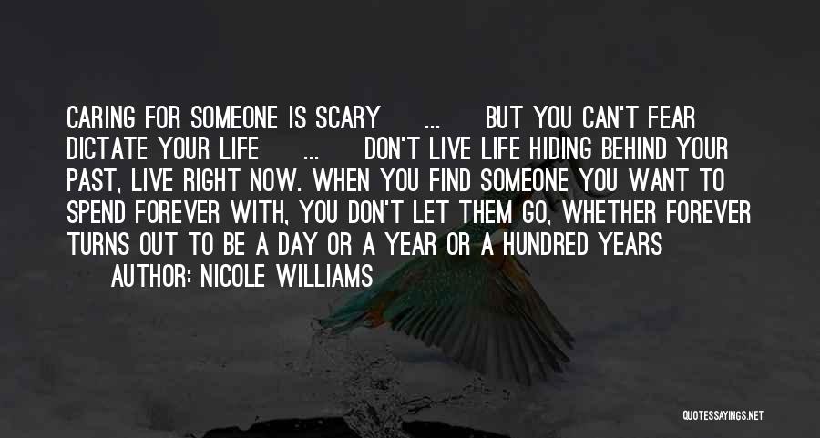 Nicole Williams Quotes: Caring For Someone Is Scary [ ... ] But You Can't Fear Dictate Your Life [ ... ] Don't Live